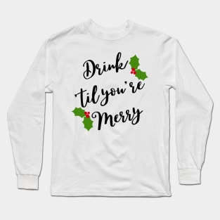 Christmas Humor. Rude, Offensive, Inappropriate Christmas Design. Drink 'Til You're Merry in Black with Holly Long Sleeve T-Shirt